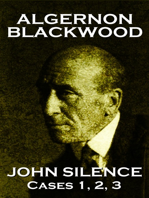 Title details for John Silence Cases 1, 2 & 3 by Algernon Blackwood - Available